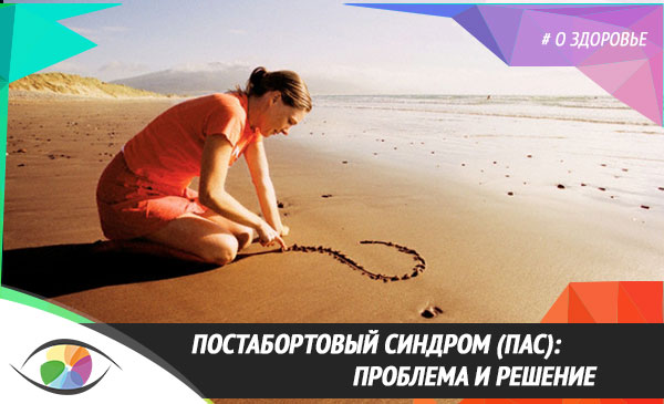 Постабортовый синдром (ПАС): проблема и решение