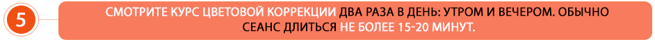 Смотрите курс цветовой коррекции два раза в день: утром и вечером. Обычно сеанс длиться не более 15-20 минут.